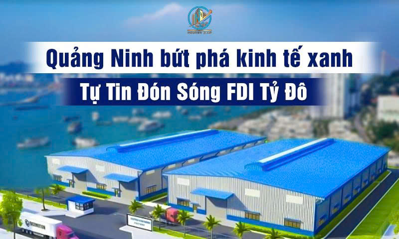 Quảng Ninh bứt phá kinh tế xanh – tự tin đón sóng FDI tỷ đô