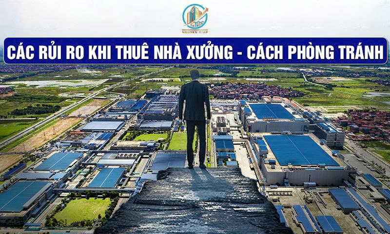 Những rủi ro khi thuê nhà xưởng – Cách phòng tránh