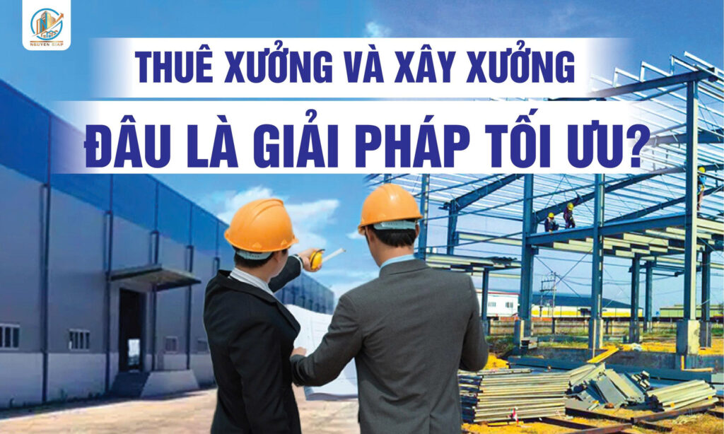 Nhà đầu tư nên lựa chọn thuê xưởng hay xây xưởng: Đâu là giải pháp tối ưu?